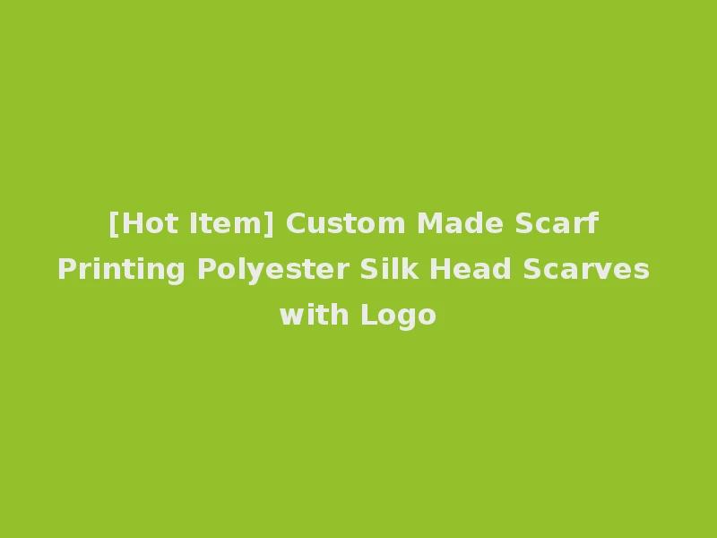 [Hot Item] Custom Made Scarf Printing Polyester Silk Head Scarves with Logo