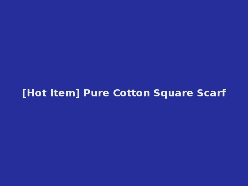 [Hot Item] Pure Cotton Square Scarf