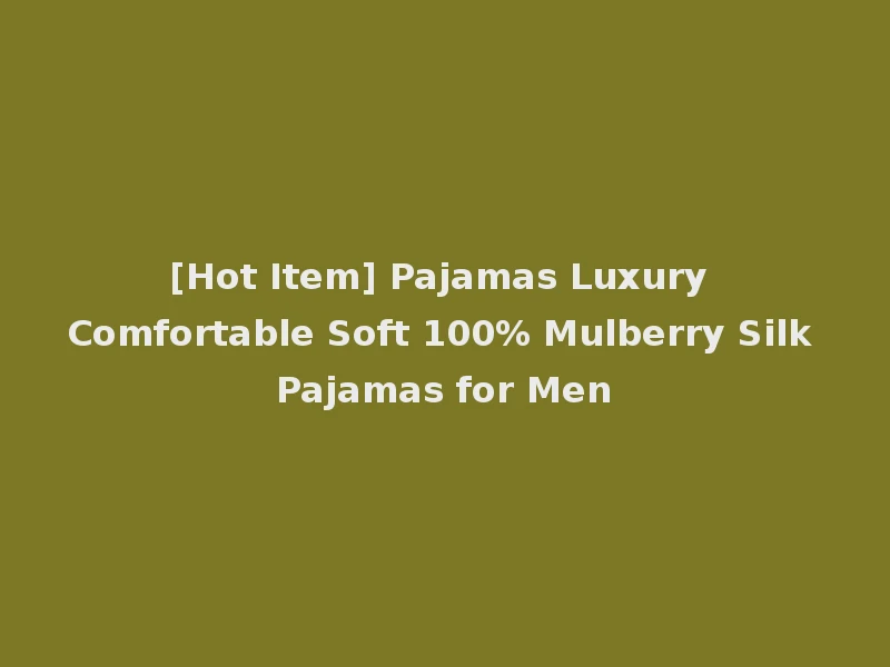 [Hot Item] Pajamas Luxury Comfortable Soft 100% Mulberry Silk Pajamas for Men