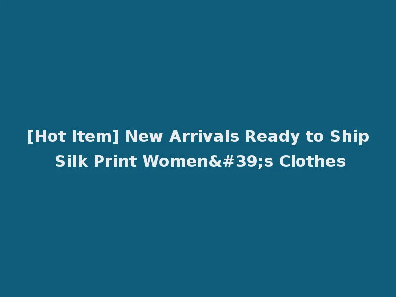 [Hot Item] New Arrivals Ready to Ship Silk Print Women's Clothes
