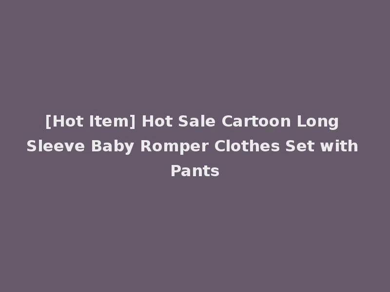 [Hot Item] Hot Sale Cartoon Long Sleeve Baby Romper Clothes Set with Pants
