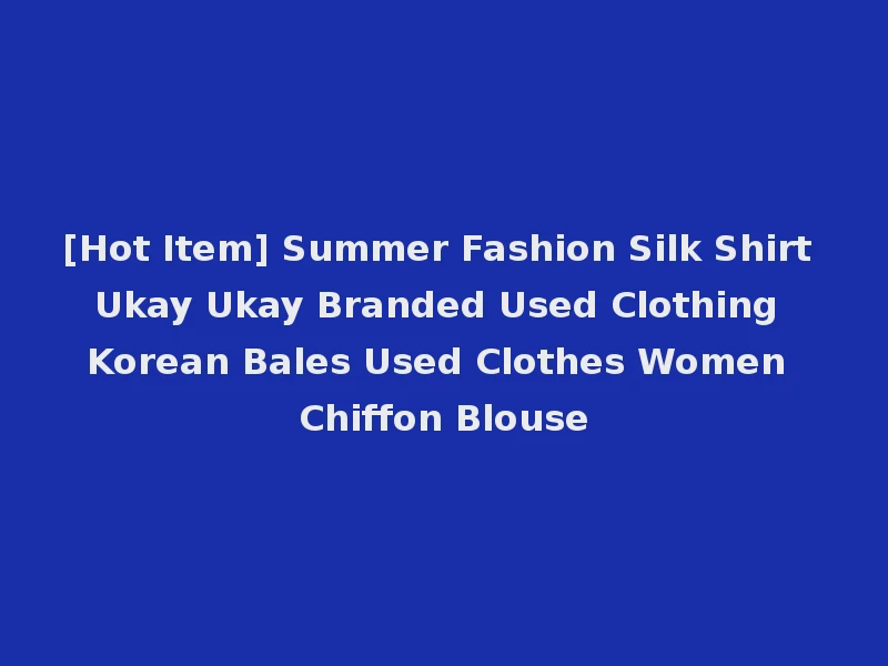 [Hot Item] Summer Fashion Silk Shirt Ukay Ukay Branded Used Clothing Korean Bales Used Clothes Women Chiffon Blouse