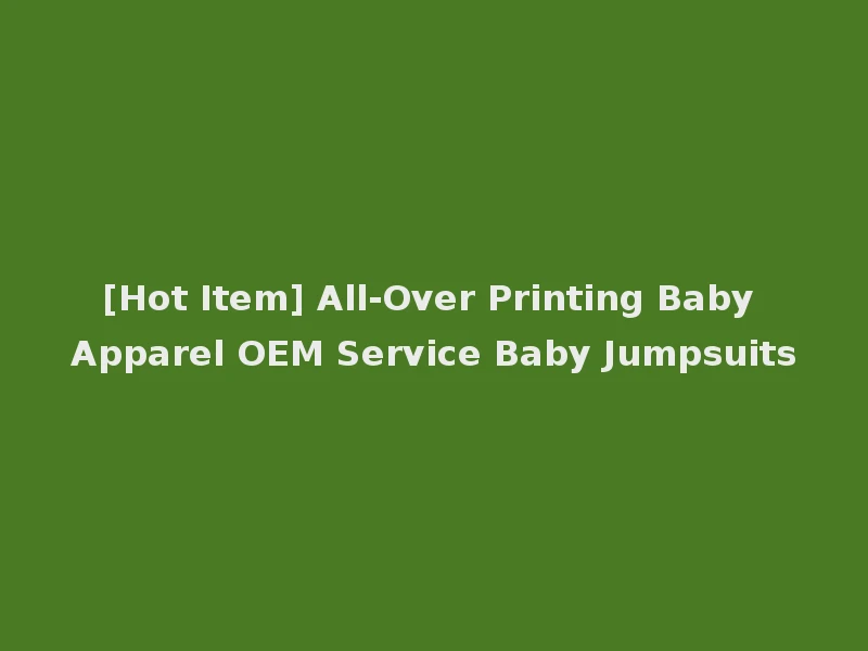 [Hot Item] All-Over Printing Baby Apparel OEM Service Baby Jumpsuits