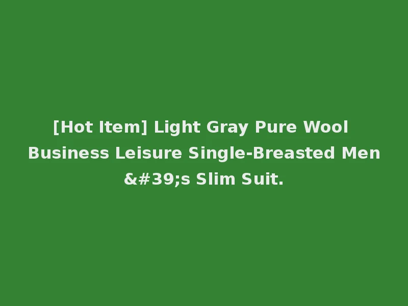 [Hot Item] Light Gray Pure Wool Business Leisure Single-Breasted Men's Slim Suit.