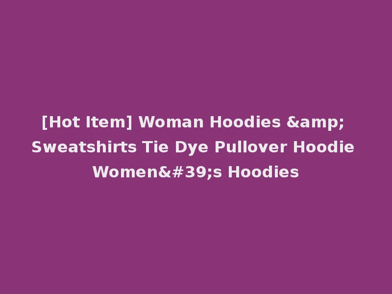 [Hot Item] Woman Hoodies & Sweatshirts Tie Dye Pullover Hoodie Women's Hoodies