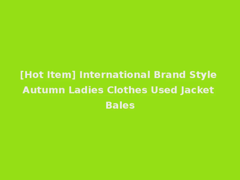 [Hot Item] International Brand Style Autumn Ladies Clothes Used Jacket Bales