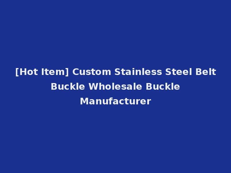 [Hot Item] Custom Stainless Steel Belt Buckle Wholesale Buckle Manufacturer