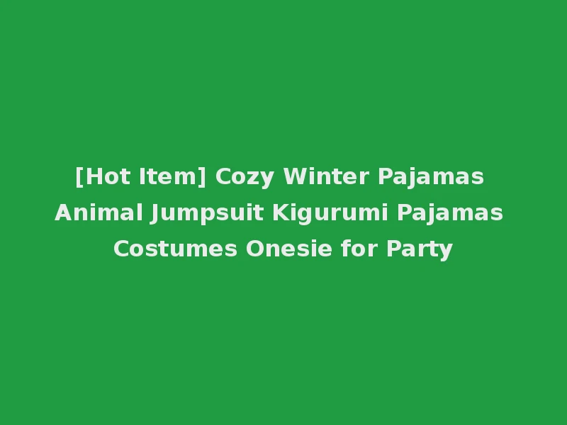 [Hot Item] Cozy Winter Pajamas Animal Jumpsuit Kigurumi Pajamas Costumes Onesie for Party