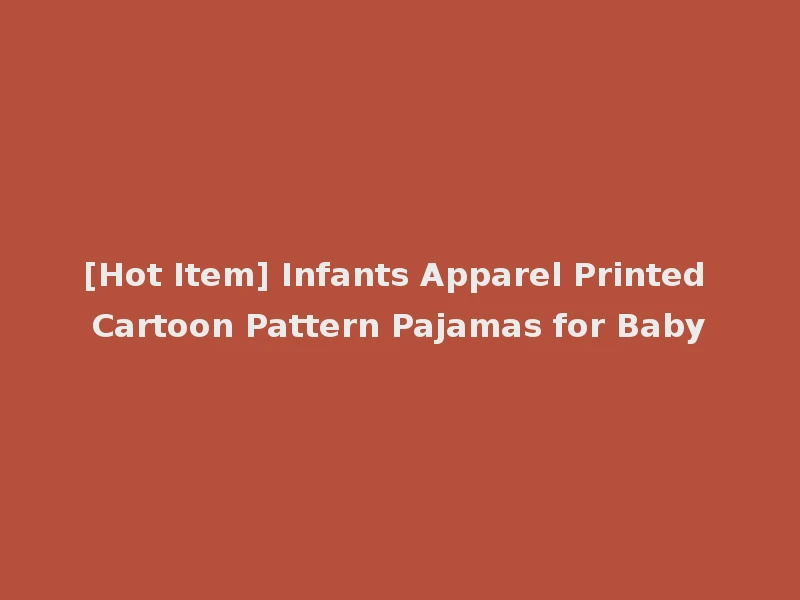[Hot Item] Infants Apparel Printed Cartoon Pattern Pajamas for Baby