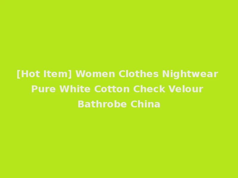 [Hot Item] Women Clothes Nightwear Pure White Cotton Check Velour Bathrobe China