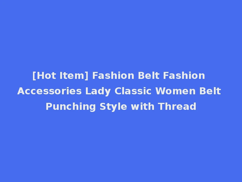 [Hot Item] Fashion Belt Fashion Accessories Lady Classic Women Belt Punching Style with Thread