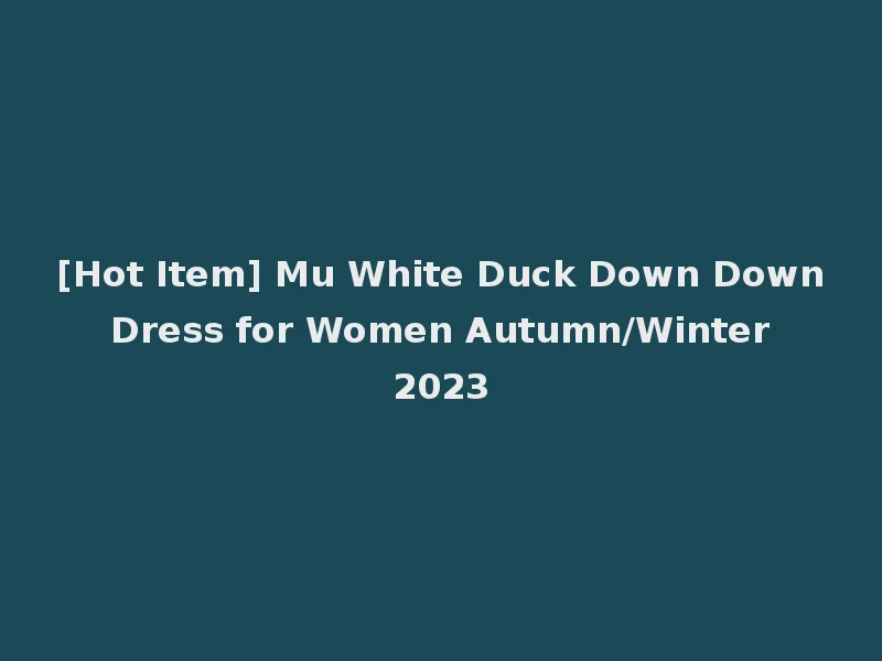[Hot Item] Mu White Duck Down Down Dress for Women Autumn/Winter 2023