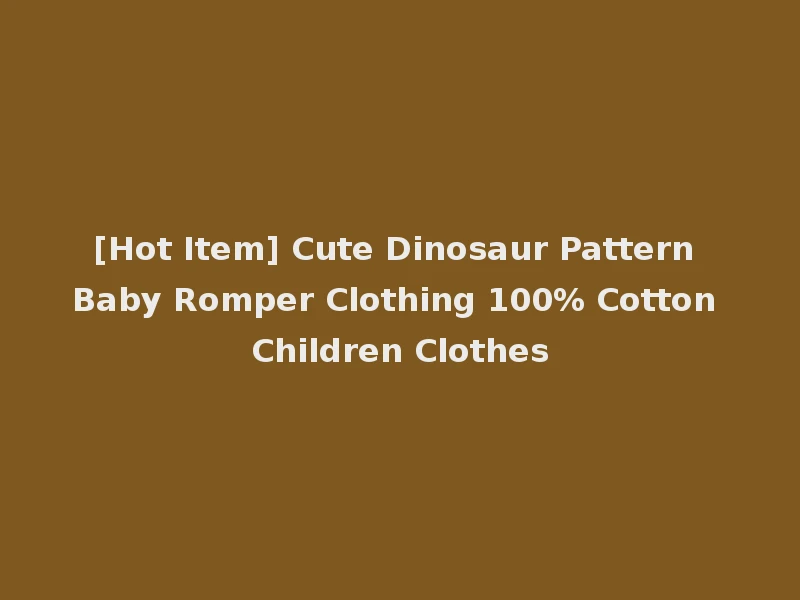 [Hot Item] Cute Dinosaur Pattern Baby Romper Clothing 100% Cotton Children Clothes