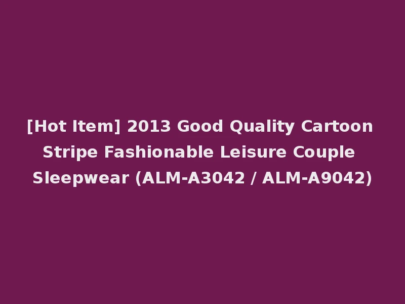 [Hot Item] 2013 Good Quality Cartoon Stripe Fashionable Leisure Couple Sleepwear (ALM-A3042 / ALM-A9042)