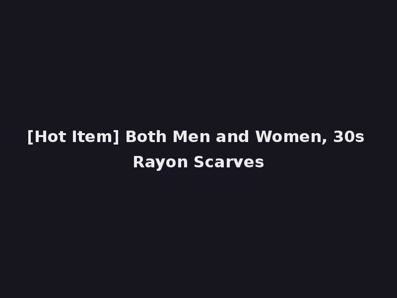 [Hot Item] Both Men and Women, 30s Rayon Scarves