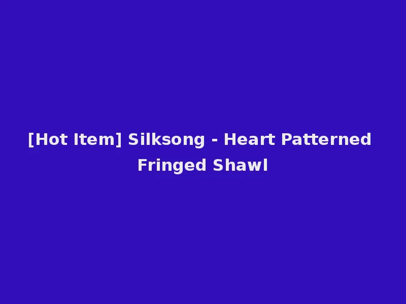 [Hot Item] Silksong - Heart Patterned Fringed Shawl
