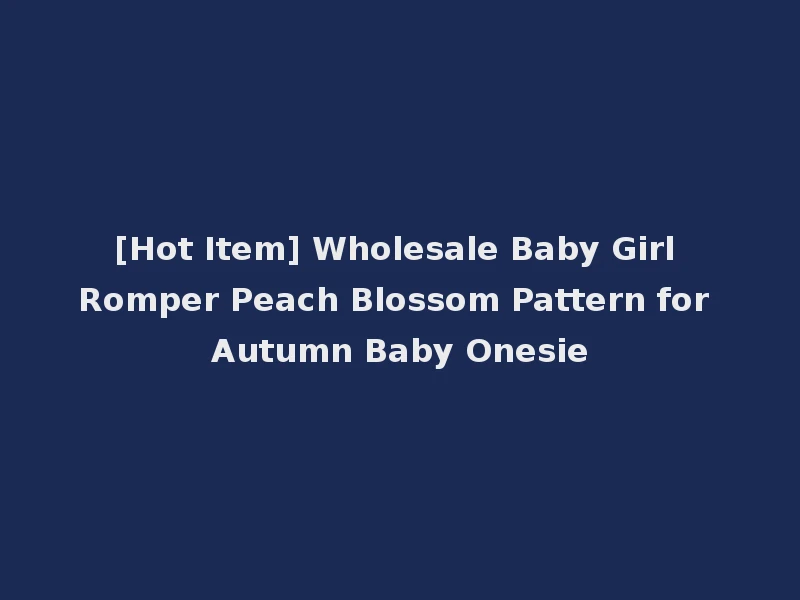 [Hot Item] Wholesale Baby Girl Romper Peach Blossom Pattern for Autumn Baby Onesie