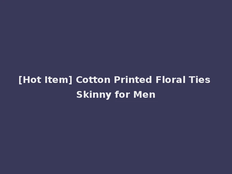 [Hot Item] Cotton Printed Floral Ties Skinny for Men