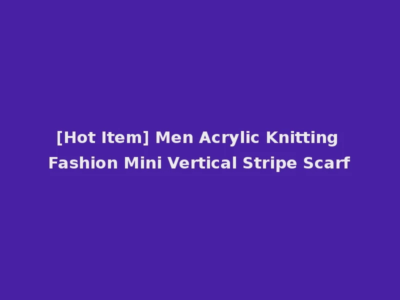 [Hot Item] Men Acrylic Knitting Fashion Mini Vertical Stripe Scarf