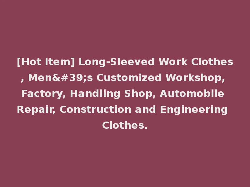 [Hot Item] Long-Sleeved Work Clothes, Men's Customized Workshop, Factory, Handling Shop, Automobile Repair, Construction and Engineering Clothes.