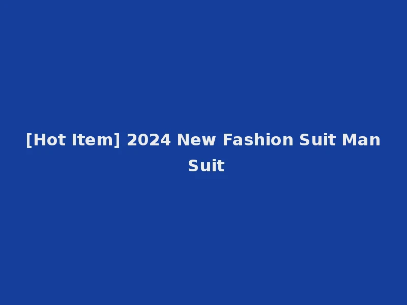 [Hot Item] 2024 New Fashion Suit Man Suit