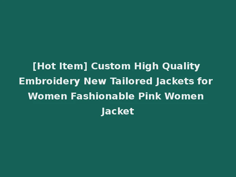 [Hot Item] Custom High Quality Embroidery New Tailored Jackets for Women Fashionable Pink Women Jacket