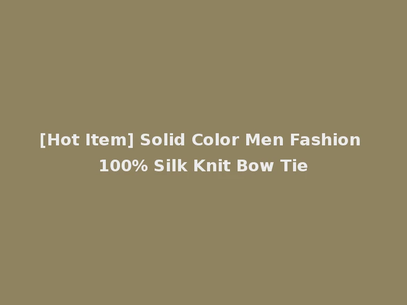 [Hot Item] Solid Color Men Fashion 100% Silk Knit Bow Tie