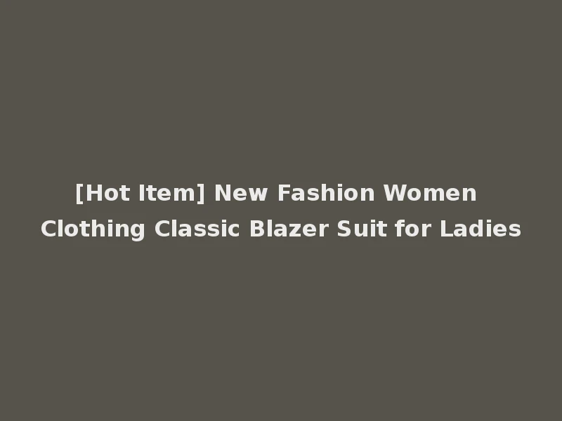 [Hot Item] New Fashion Women Clothing Classic Blazer Suit for Ladies