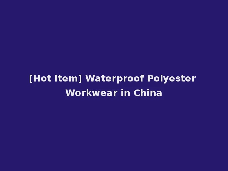 [Hot Item] Waterproof Polyester Workwear in China