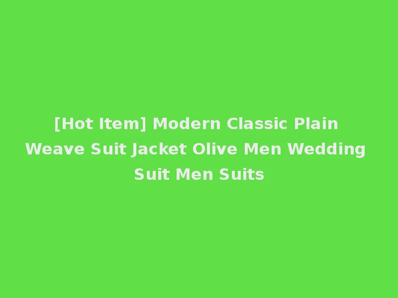 [Hot Item] Modern Classic Plain Weave Suit Jacket Olive Men Wedding Suit Men Suits
