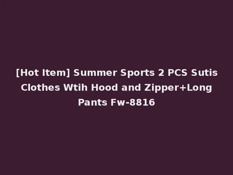 [Hot Item] Summer Sports 2 PCS Sutis Clothes Wtih Hood and Zipper+Long Pants Fw-8816