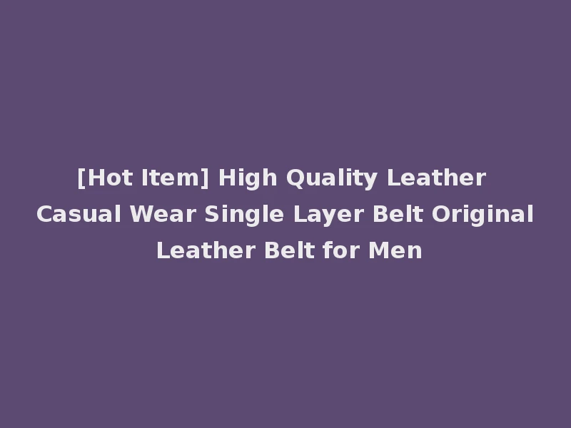 [Hot Item] High Quality Leather Casual Wear Single Layer Belt Original Leather Belt for Men