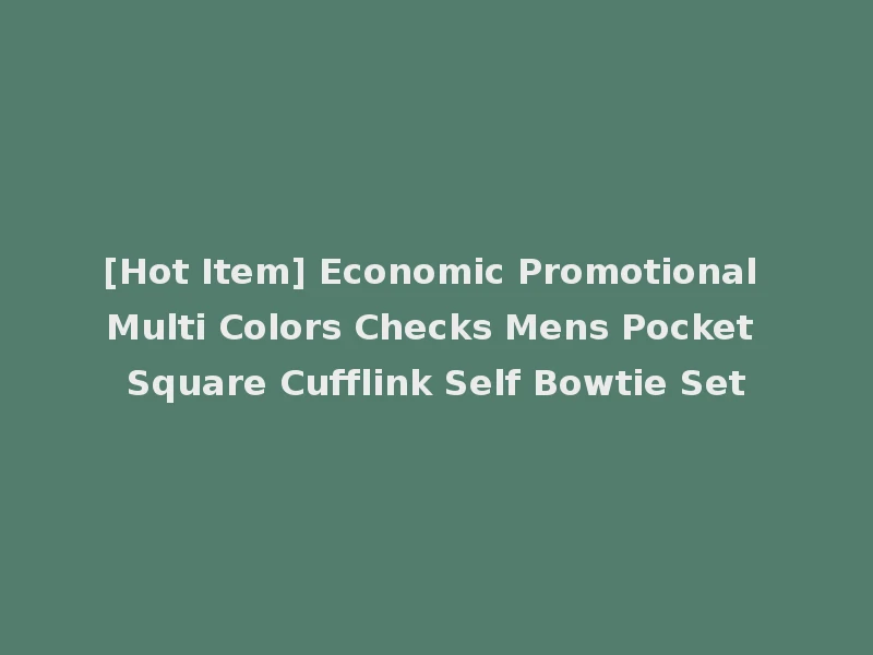 [Hot Item] Economic Promotional Multi Colors Checks Mens Pocket Square Cufflink Self Bowtie Set