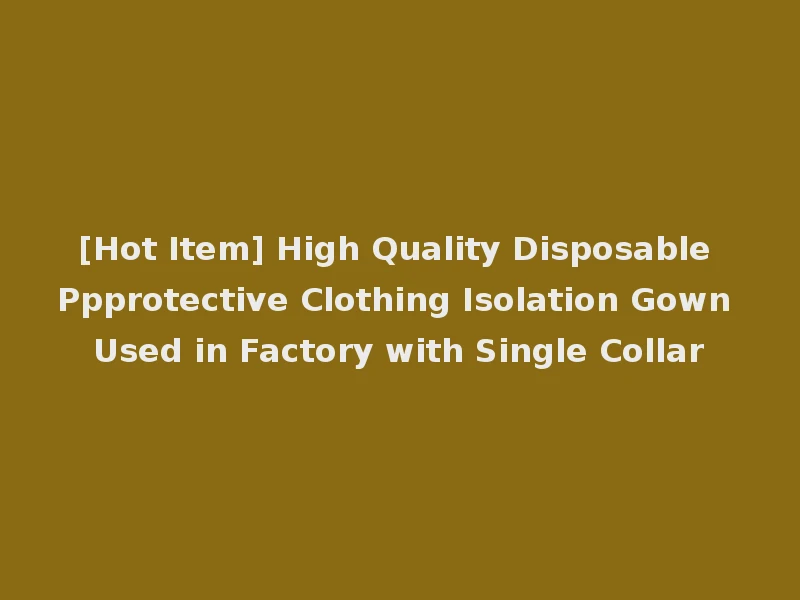 [Hot Item] High Quality Disposable Ppprotective Clothing Isolation Gown Used in Factory with Single Collar