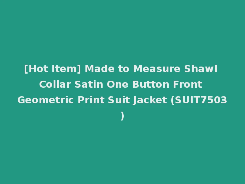 [Hot Item] Made to Measure Shawl Collar Satin One Button Front Geometric Print Suit Jacket (SUIT7503)