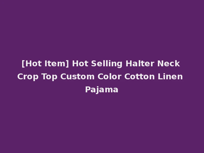 [Hot Item] Hot Selling Halter Neck Crop Top Custom Color Cotton Linen Pajama