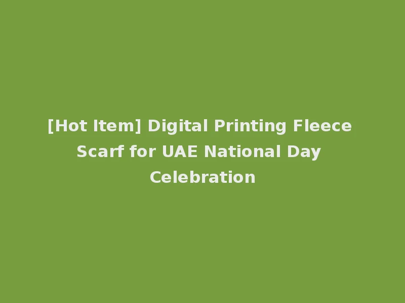 [Hot Item] Digital Printing Fleece Scarf for UAE National Day Celebration