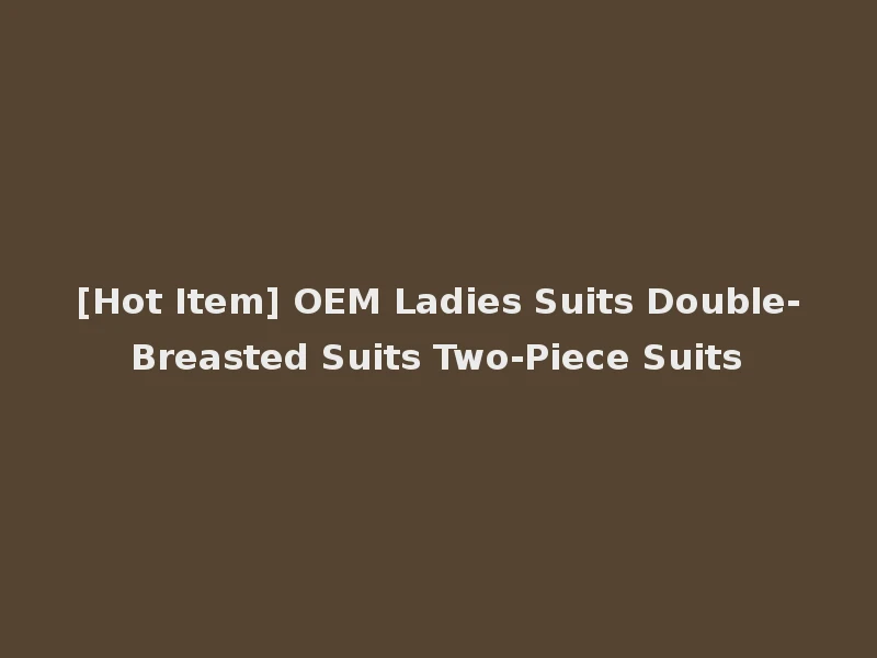 [Hot Item] OEM Ladies Suits Double-Breasted Suits Two-Piece Suits