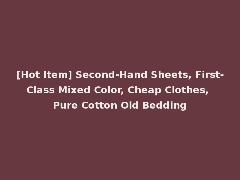 [Hot Item] Second-Hand Sheets, First-Class Mixed Color, Cheap Clothes, Pure Cotton Old Bedding