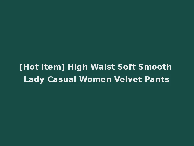 [Hot Item] High Waist Soft Smooth Lady Casual Women Velvet Pants