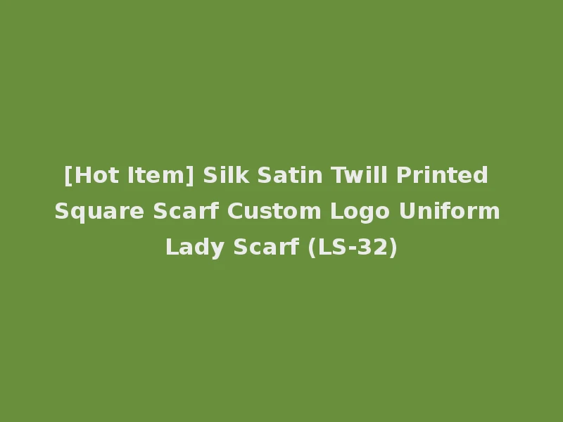 [Hot Item] Silk Satin Twill Printed Square Scarf Custom Logo Uniform Lady Scarf (LS-32)