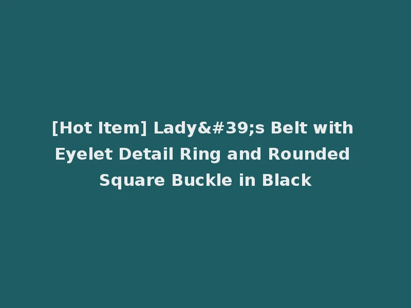 [Hot Item] Lady's Belt with Eyelet Detail Ring and Rounded Square Buckle in Black