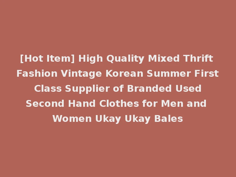 [Hot Item] High Quality Mixed Thrift Fashion Vintage Korean Summer First Class Supplier of Branded Used Second Hand Clothes for Men and Women Ukay Ukay Bales