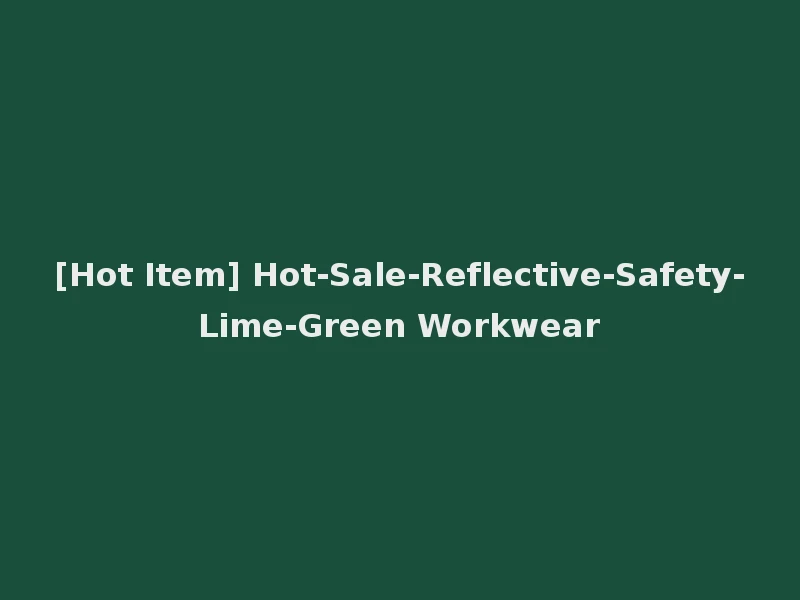 [Hot Item] Hot-Sale-Reflective-Safety-Lime-Green Workwear