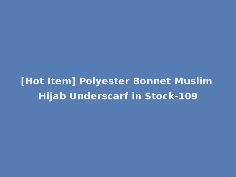 [Hot Item] Polyester Bonnet Muslim Hijab Underscarf in Stock-109