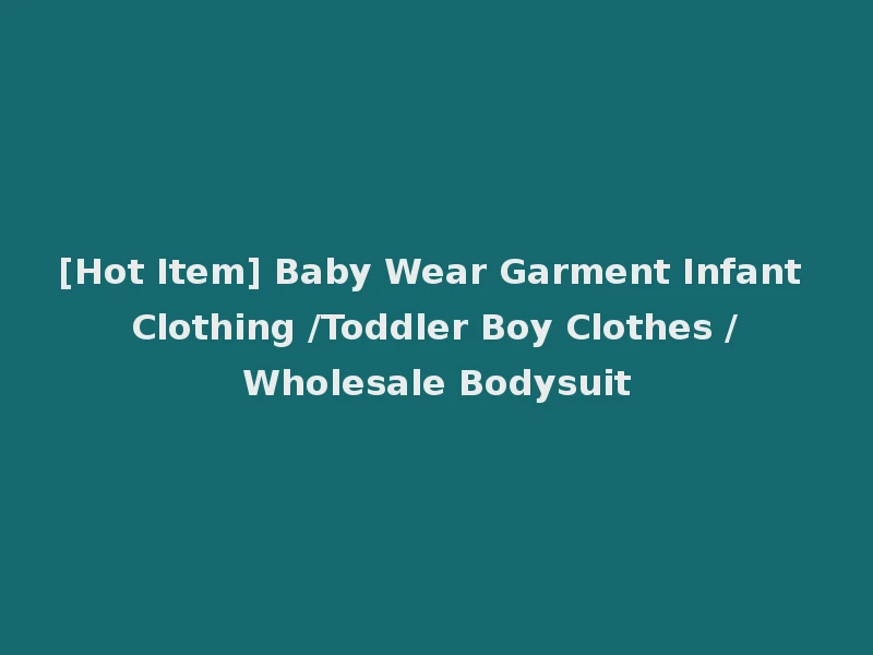 [Hot Item] Baby Wear Garment Infant Clothing /Toddler Boy Clothes /Wholesale Bodysuit