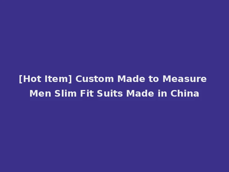 [Hot Item] Custom Made to Measure Men Slim Fit Suits Made in China