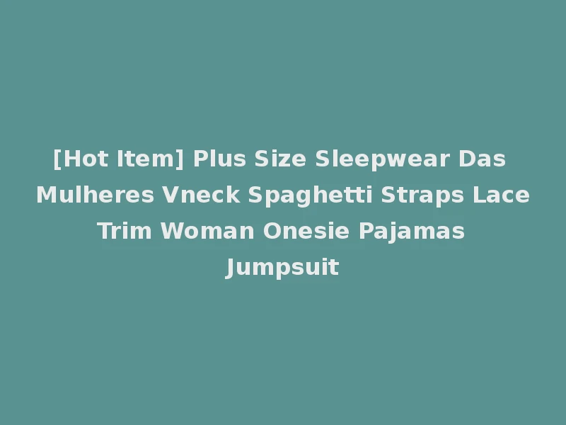 [Hot Item] Plus Size Sleepwear Das Mulheres Vneck Spaghetti Straps Lace Trim Woman Onesie Pajamas Jumpsuit