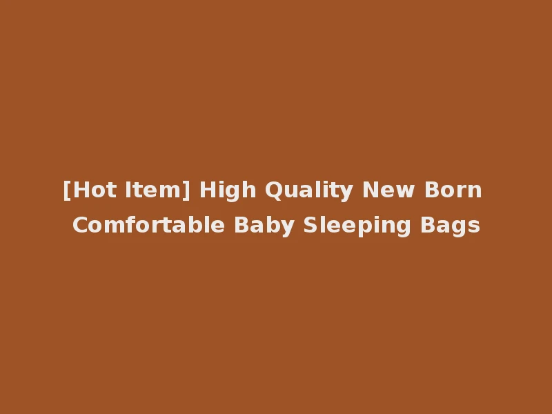 [Hot Item] High Quality New Born Comfortable Baby Sleeping Bags