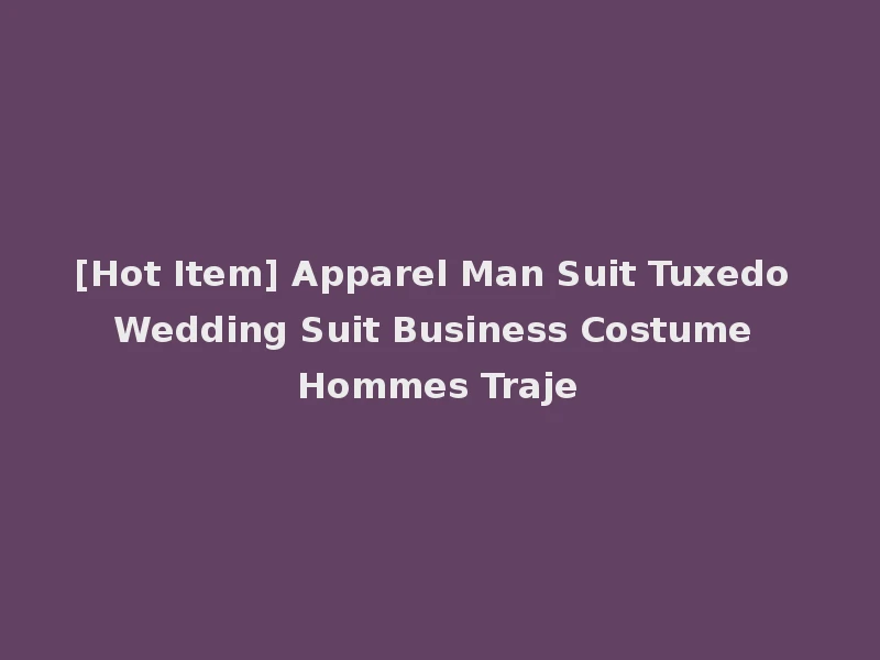 [Hot Item] Apparel Man Suit Tuxedo Wedding Suit Business Costume Hommes Traje